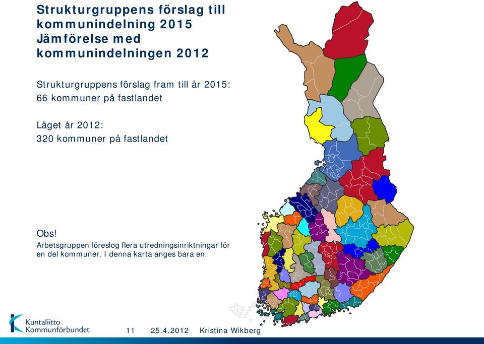 kommuner på fastlandet Läget år 2012: 320 kommuner på fastlandet Obs!