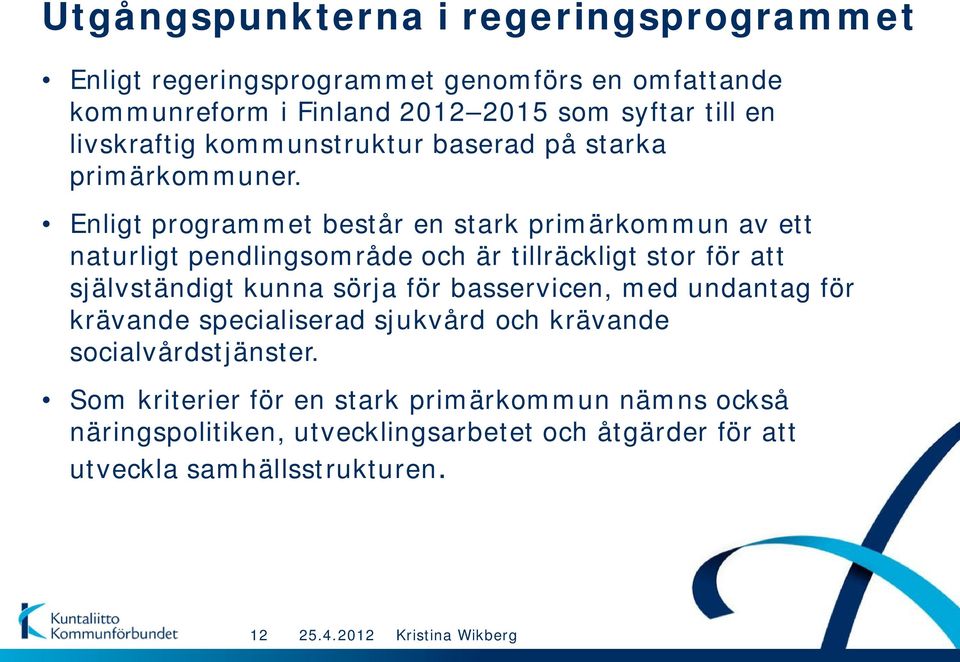 Enligt programmet består en stark primärkommun av ett naturligt pendlingsområde och är tillräckligt stor för att självständigt kunna sörja för