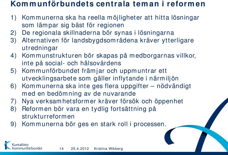 5) Kommunförbundet främjar och uppmuntrar ett utvecklingsarbete som gäller inflytande i närmiljön 6) Kommunerna ska inte ges flera uppgifter nödvändigt med en bedömning av de