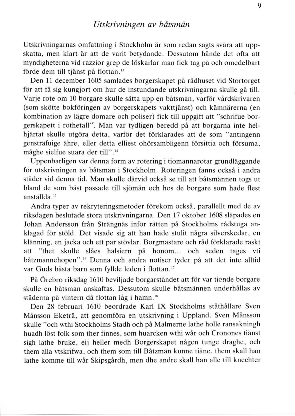 13 Den 11 december 1605 samlades borgerskapet på rådhuset vid Stortorget för att få sig kungjort om hur de instundande utskrivningarna skulle gå till.