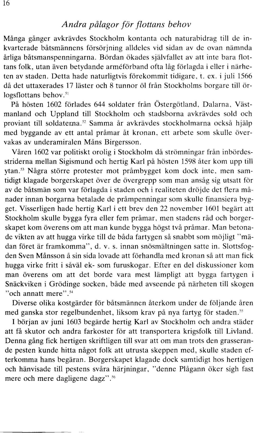 Detta hade naturligtvis förekommit tidigare, t. ex. i juli 1566 då det uttaxerades 17 läster och 8 tunnor öl från Stockholms borgare till örlogsflottans behov.