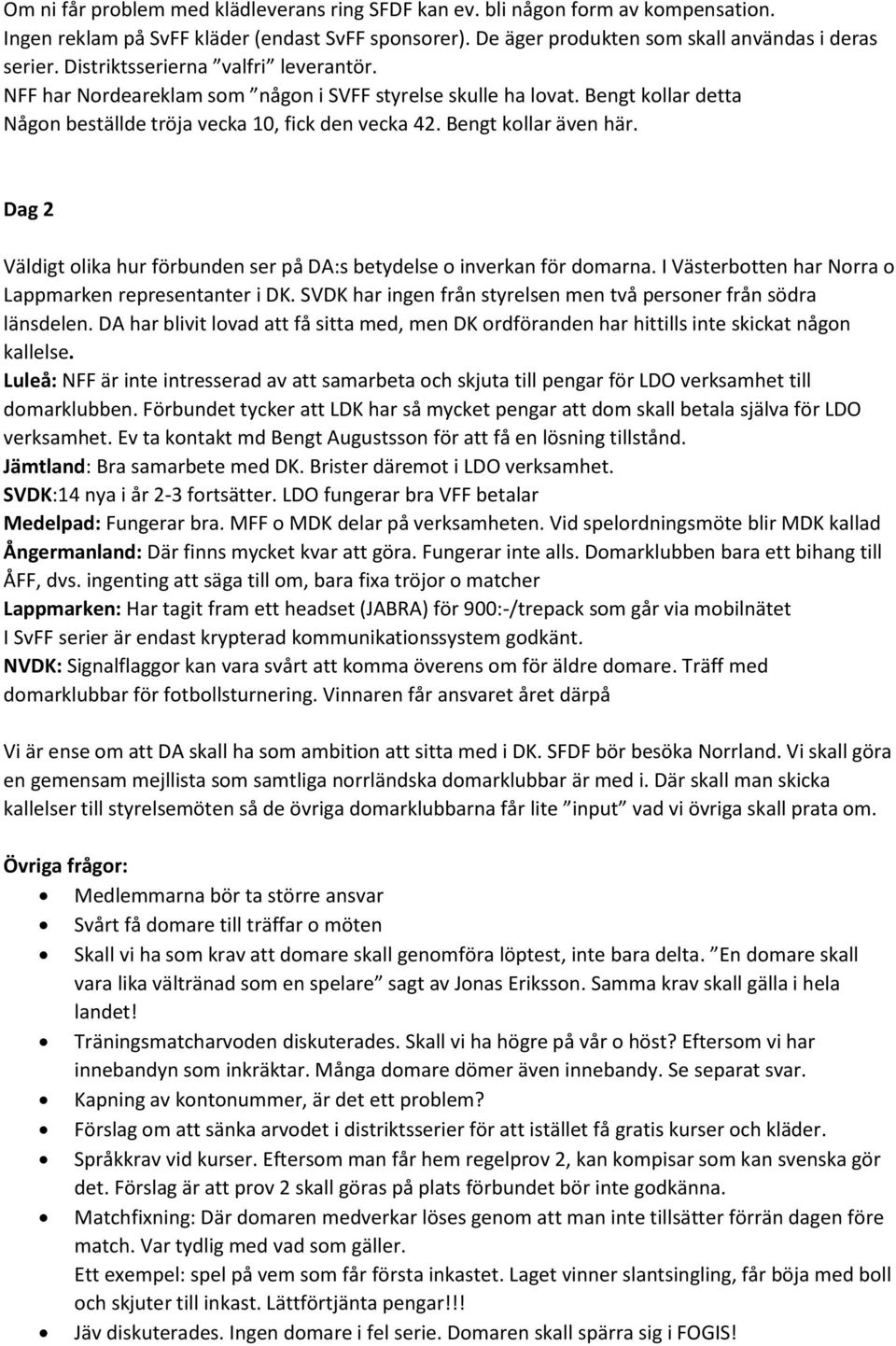 Dag 2 Väldigt olika hur förbunden ser på DA:s betydelse o inverkan för domarna. I Västerbotten har Norra o Lappmarken representanter i DK.