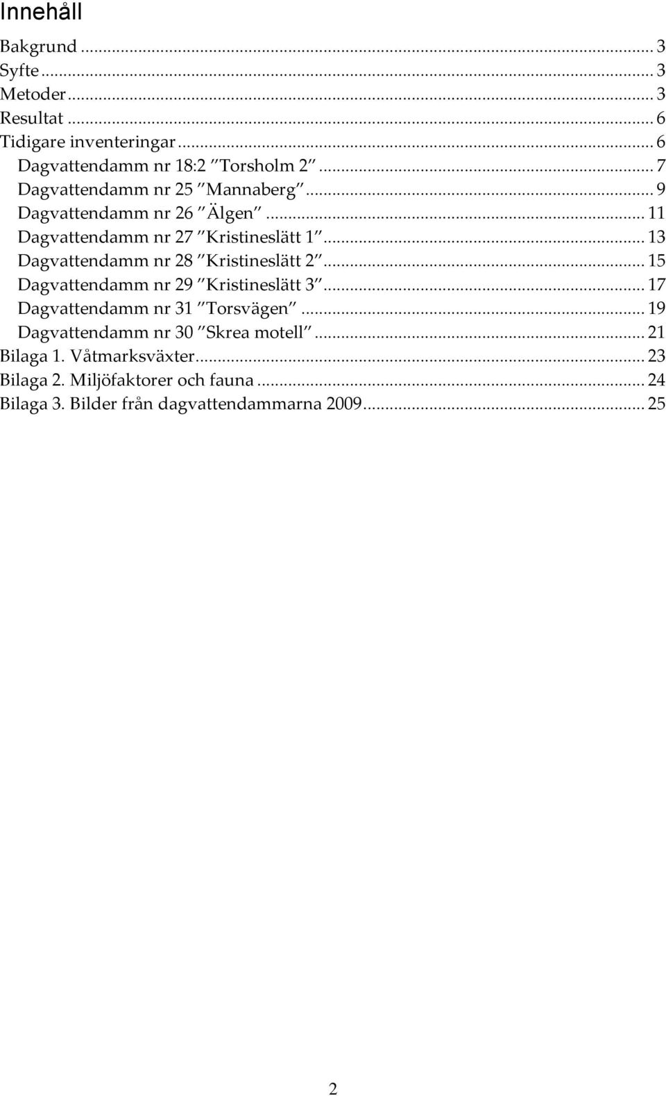 .. 13 Dagvattendamm nr 28 Kristineslätt 2... 15 Dagvattendamm nr 29 Kristineslätt 3... 17 Dagvattendamm nr 31 Torsvägen.