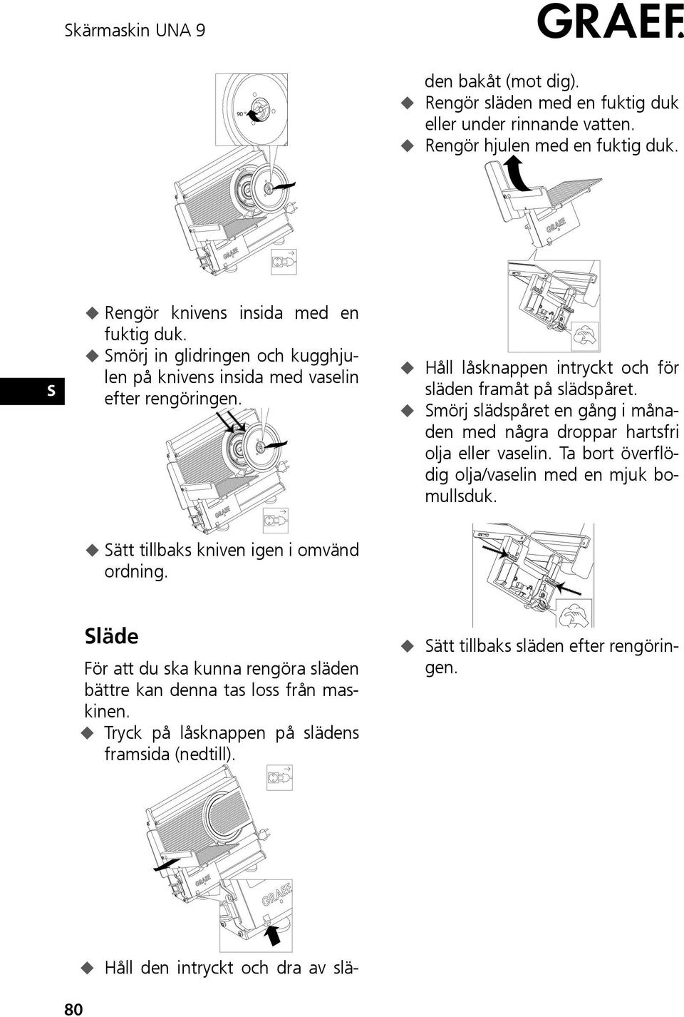 Håll låsknappen intryckt och för släden framåt på slädspåret. mörj slädspåret en gång i månaden med några droppar hartsfri olja eller vaselin.