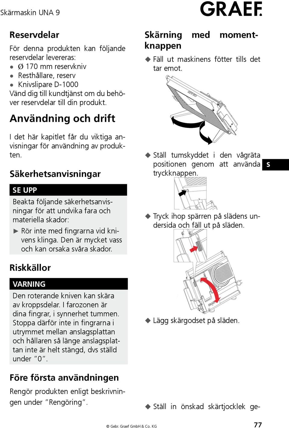 äkerhetsanvisningar E UPP Beakta följande säkerhetsanvisningar för att undvika fara och materiella skador: Rör inte med fingrarna vid knivens klinga. Den är mycket vass och kan orsaka svåra skador.