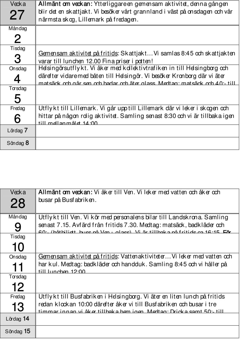 00 Fina priser i potten! Helsingörsutflykt. Vi åker med kollektivtrafiken in till Helsingborg och därefter vidare med båten till Helsingör.