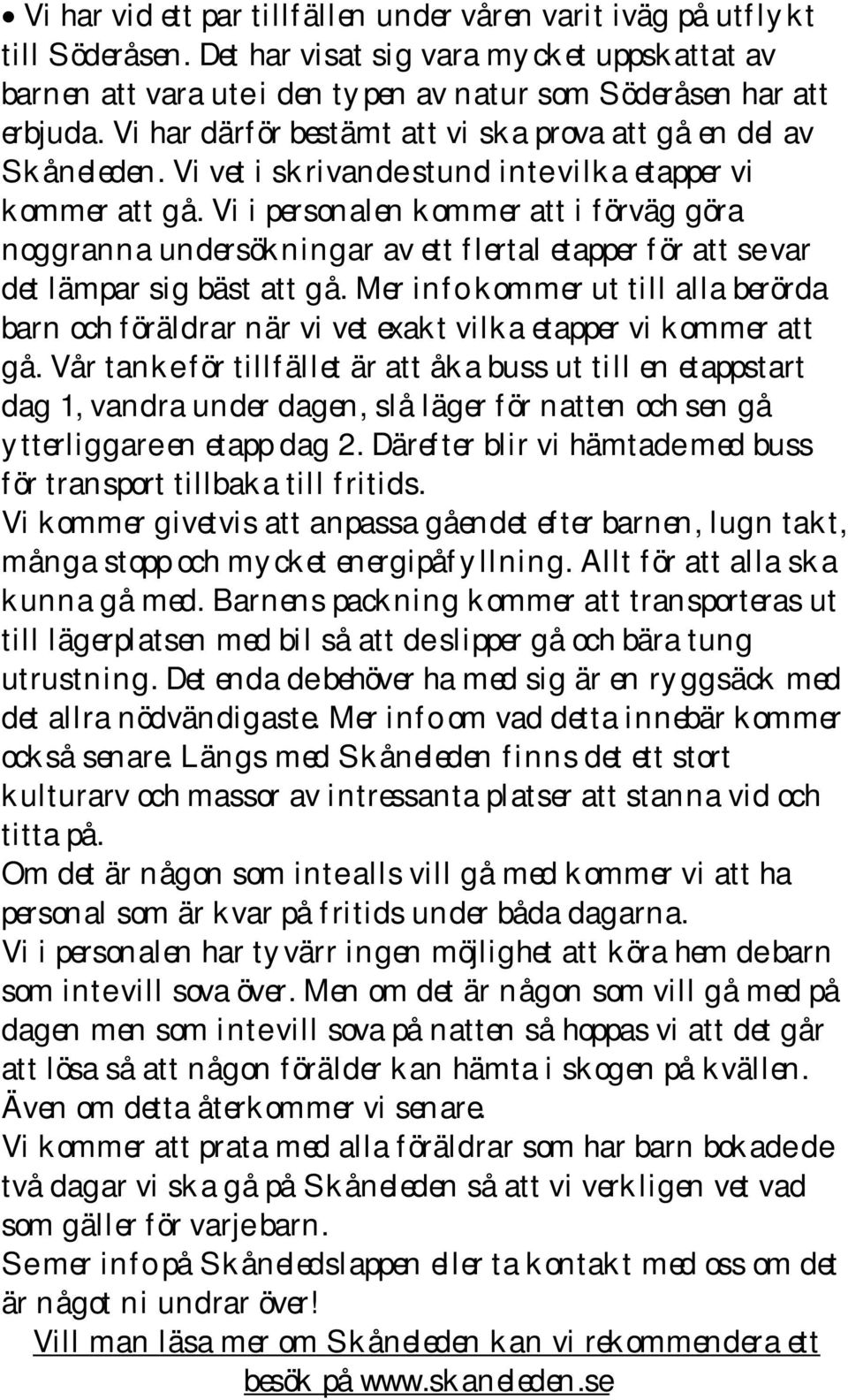 Vi i personalen kommer att i förväg göra noggranna undersökningar av ett flertal etapper för att se var det lämpar sig bäst att gå.