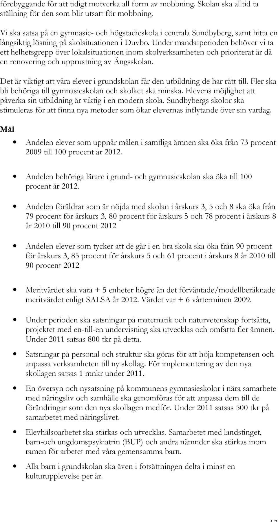 Under mandatperioden behöver vi ta ett helhetsgrepp över lokalsituationen inom skolverksamheten och prioriterat är då en renovering och upprustning av Ängsskolan.