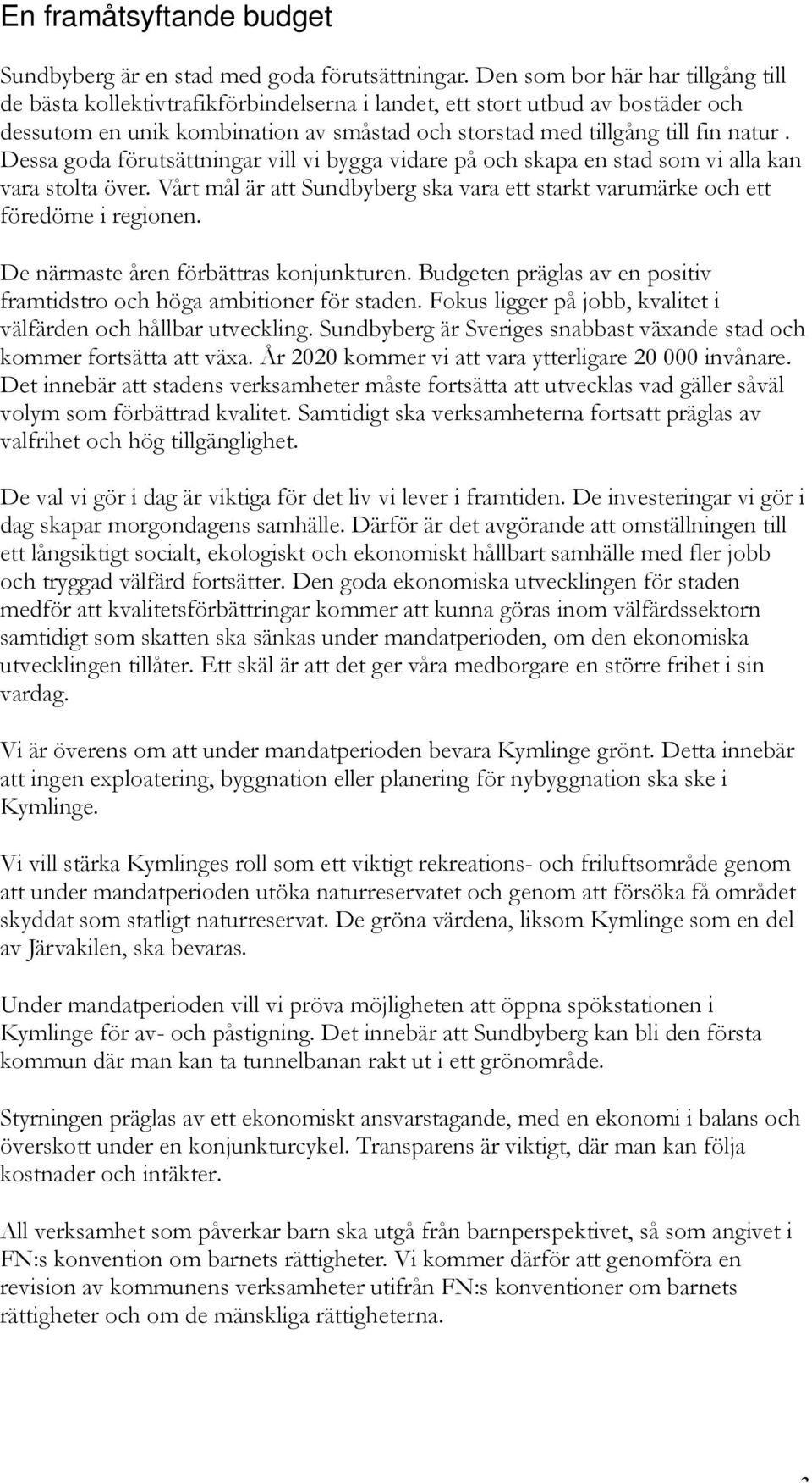 Dessa goda förutsättningar vill vi bygga vidare på och skapa en stad som vi alla kan vara stolta över. Vårt mål är att Sundbyberg ska vara ett starkt varumärke och ett föredöme i regionen.