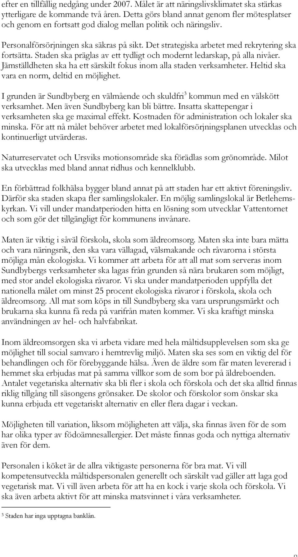 Det strategiska arbetet med rekrytering ska fortsätta. Staden ska präglas av ett tydligt och modernt ledarskap, på alla nivåer. Jämställdheten ska ha ett särskilt fokus inom alla staden verksamheter.