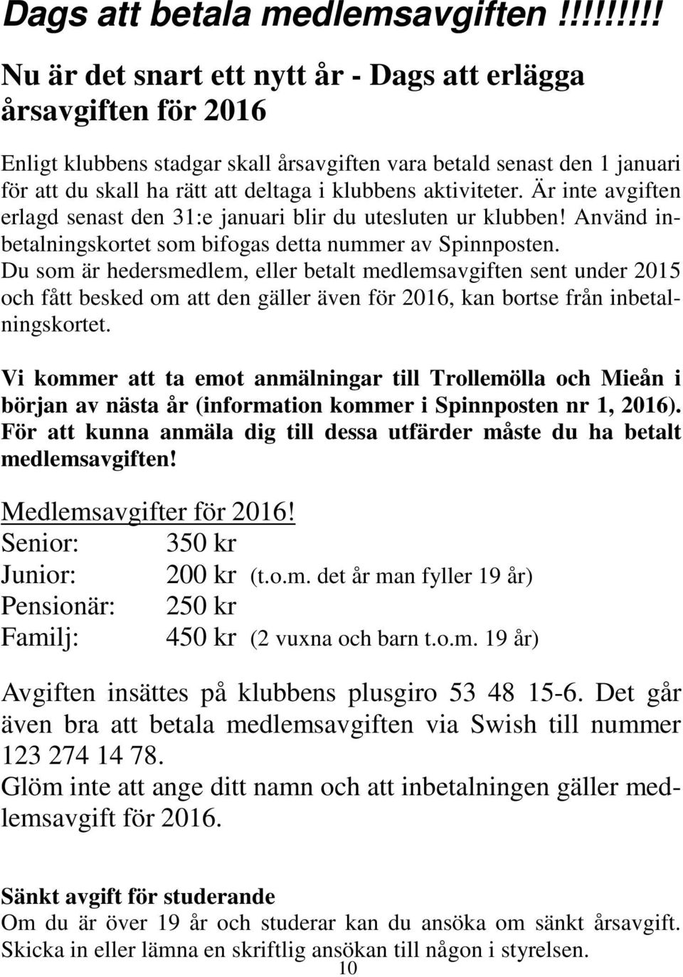 aktiviteter. Är inte avgiften erlagd senast den 31:e januari blir du utesluten ur klubben! Använd inbetalningskortet som bifogas detta nummer av Spinnposten.