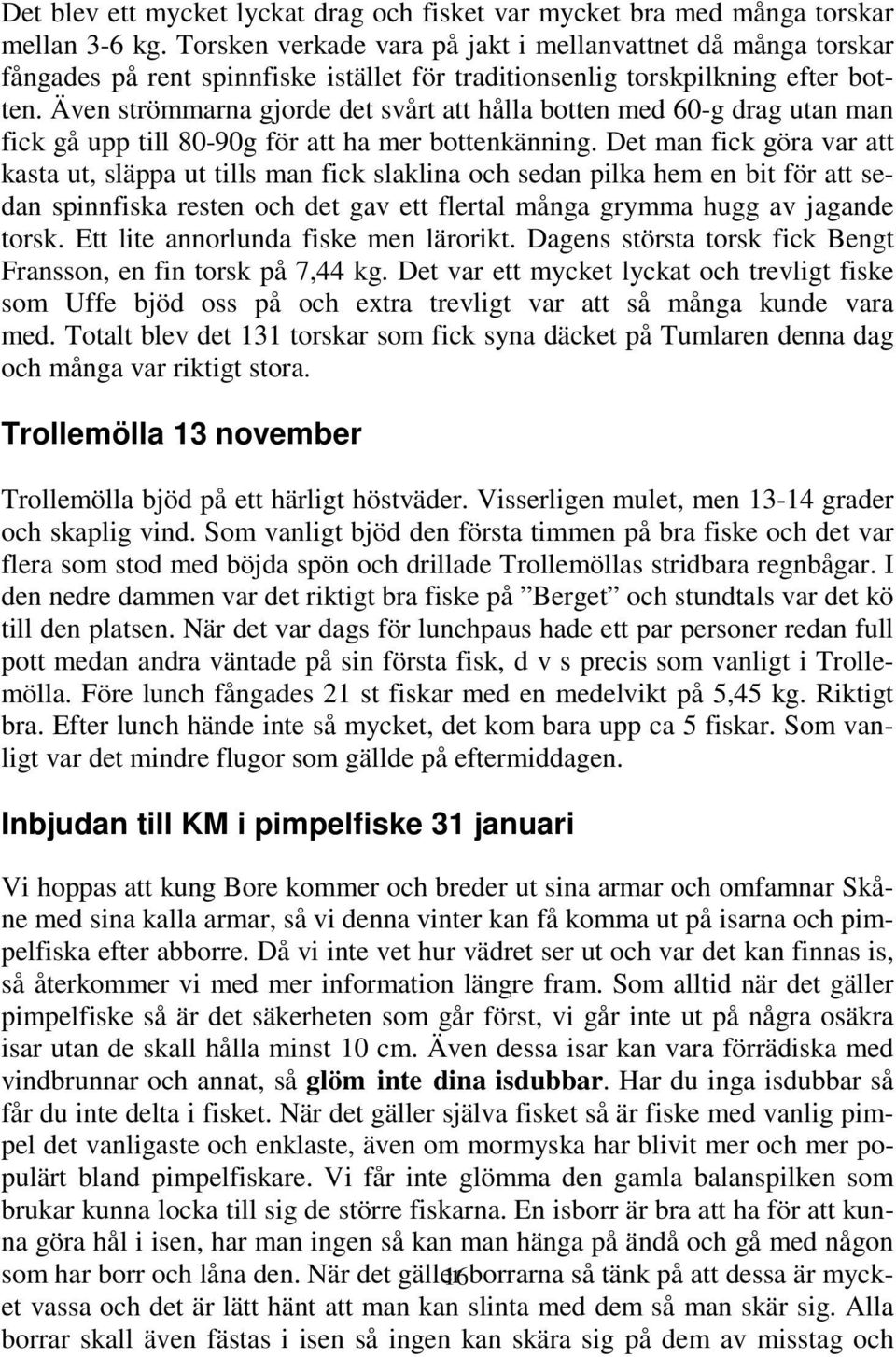 Även strömmarna gjorde det svårt att hålla botten med 60-g drag utan man fick gå upp till 80-90g för att ha mer bottenkänning.