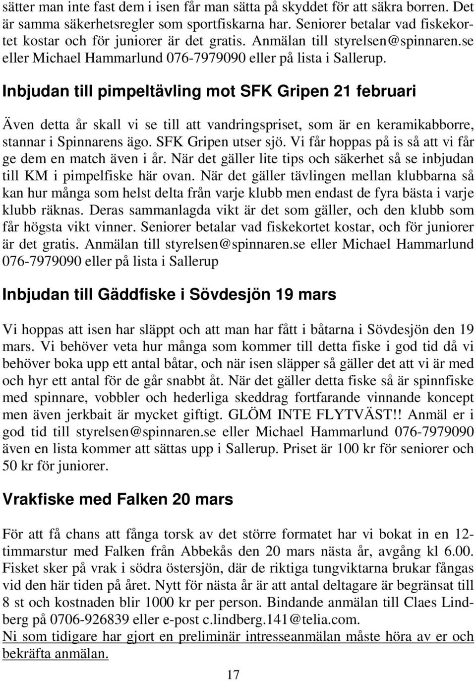 Inbjudan till pimpeltävling mot SFK Gripen 21 februari Även detta år skall vi se till att vandringspriset, som är en keramikabborre, stannar i Spinnarens ägo. SFK Gripen utser sjö.