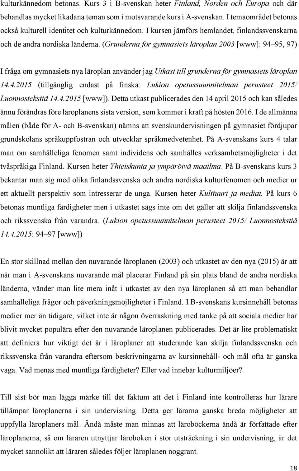 (Grunderna för gymnasiets läroplan 2003 [www]: 94 95, 97) I fråga om gymnasiets nya läroplan använder jag Utkast till grunderna för gymnasiets läroplan 14.4.2015 (tillgänglig endast på finska: Lukion opetussuunnitelman perusteet 2015/ Luonnostekstiä 14.