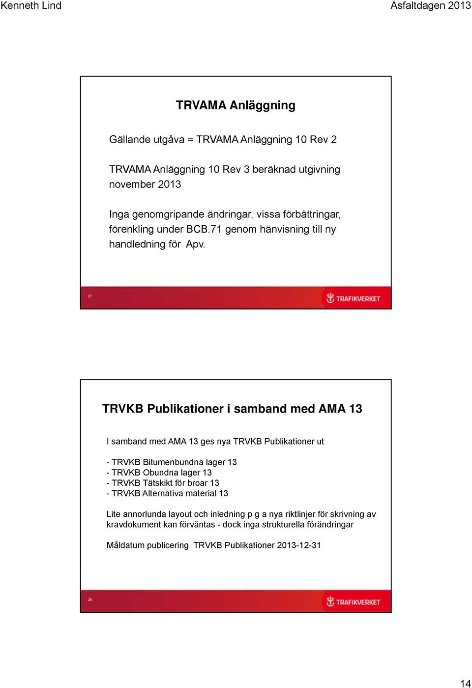 27 TRVKB Publikationer i samband med AMA 13 I samband med AMA 13 ges nya TRVKB Publikationer ut - - TRVKB Obundna lager 13 - TRVKB Tätskikt för broar 13 -