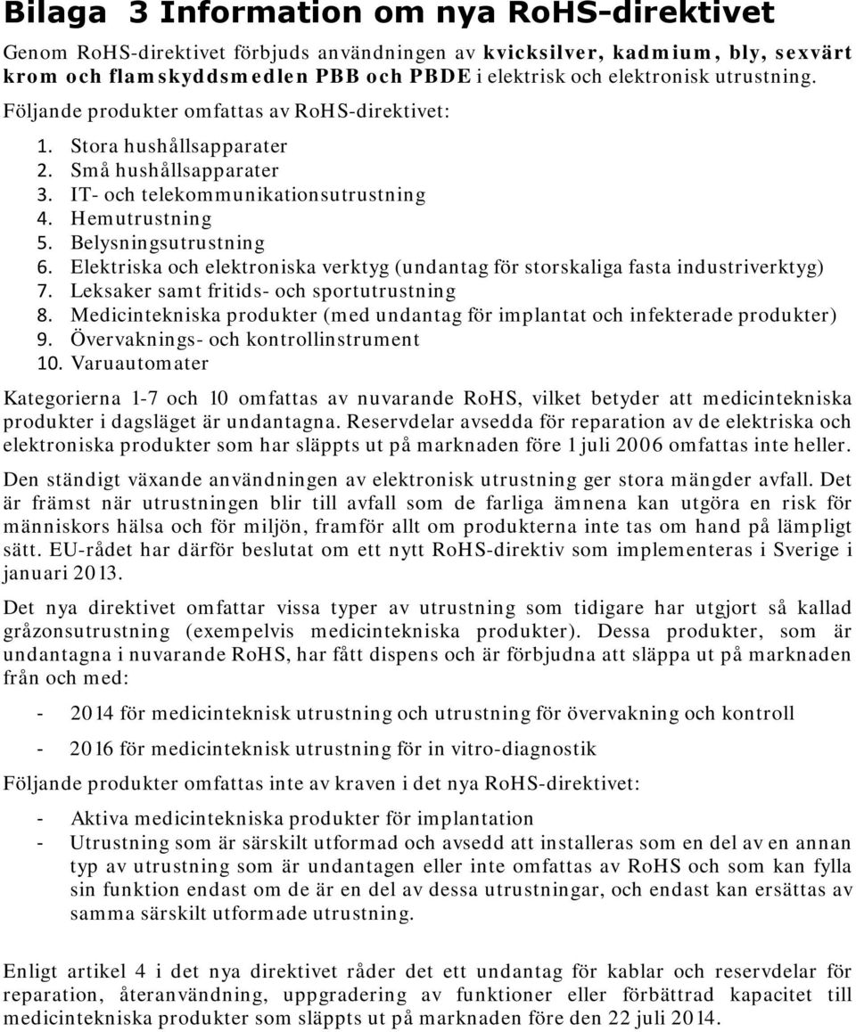 Elektriska och elektroniska verktyg (undantag för storskaliga fasta industriverktyg) 7. Leksaker samt fritids- och sportutrustning 8.