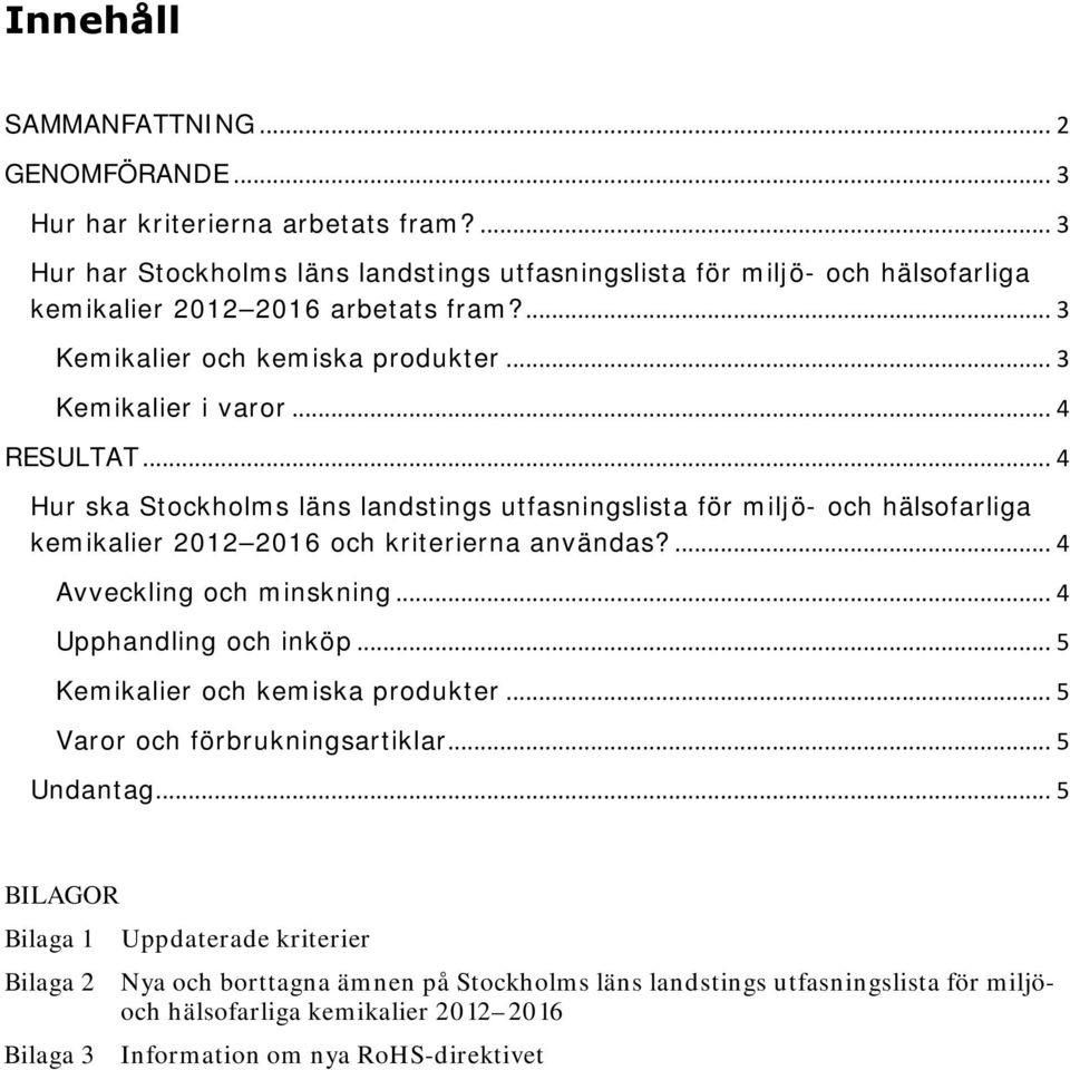 .. 4 RESULTAT... 4 Hur ska Stockholms läns landstings utfasningslista för miljö- och hälsofarliga kemikalier 2012 2016 och kriterierna användas?... 4 Avveckling och minskning.