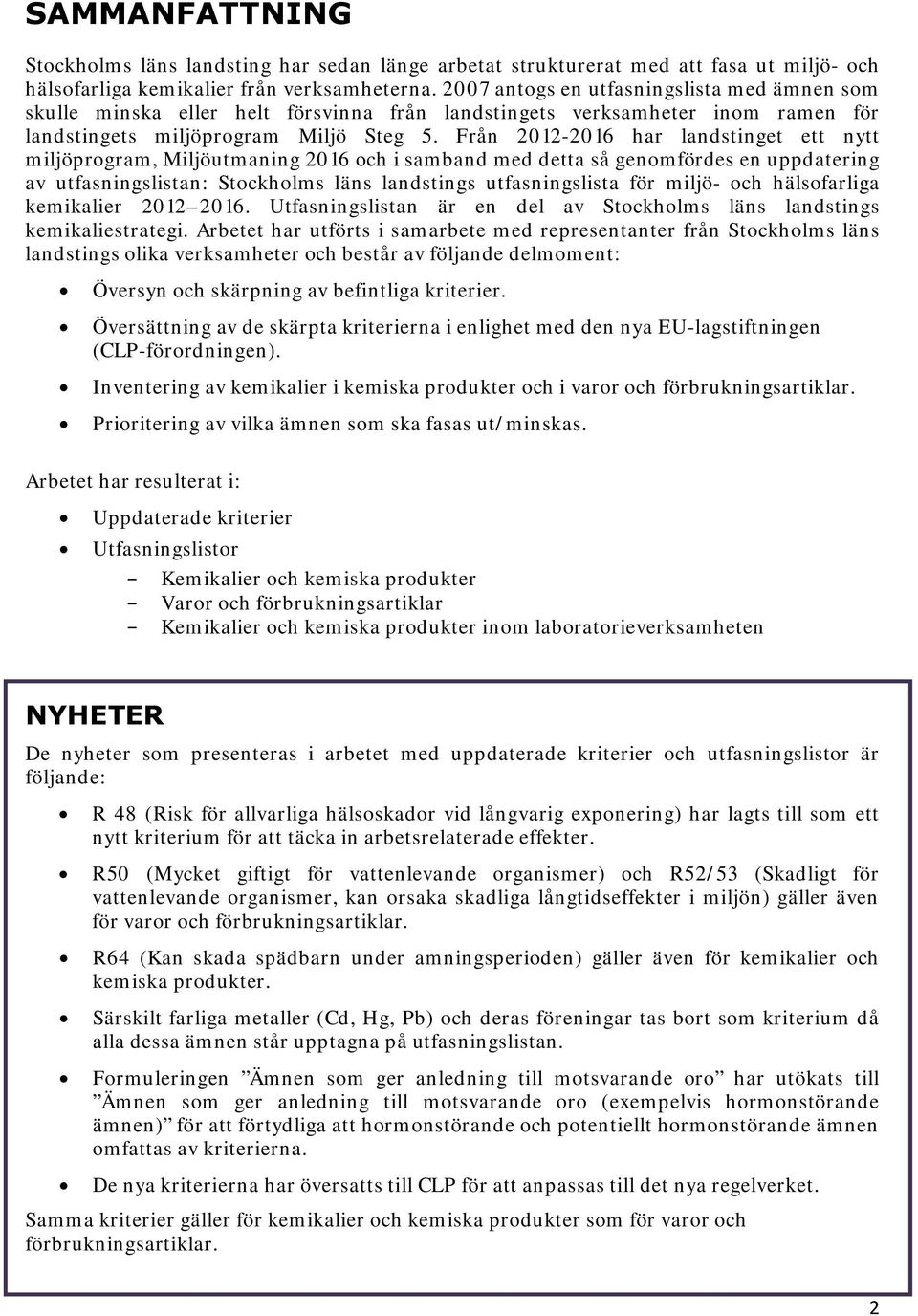 Från 2012-2016 har landstinget ett nytt miljöprogram, Miljöutmaning 2016 och i samband med detta så genomfördes en uppdatering av utfasningslistan: Stockholms läns landstings utfasningslista för