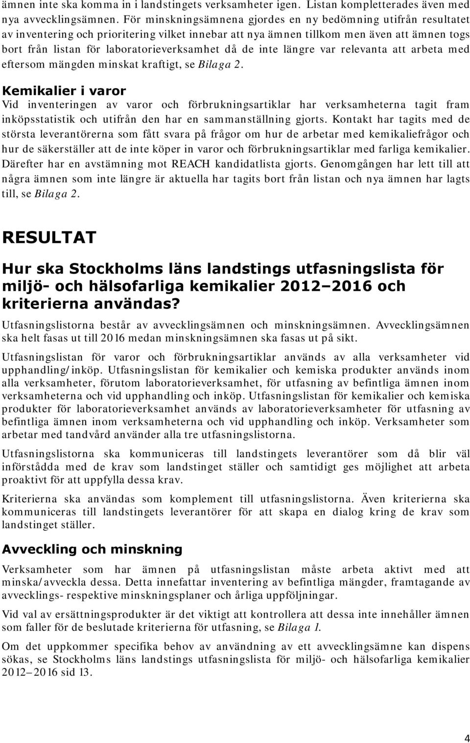 då de inte längre var relevanta att arbeta med eftersom mängden minskat kraftigt, se Bilaga 2.