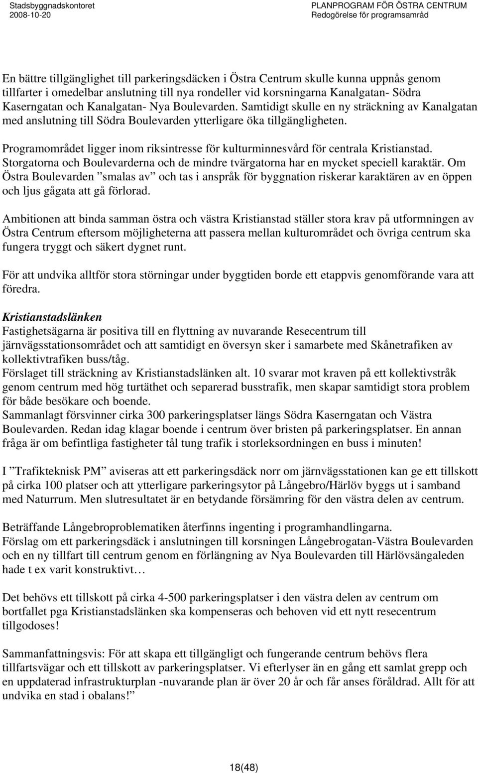 Programområdet ligger inom riksintresse för kulturminnesvård för centrala Kristianstad. Storgatorna och Boulevarderna och de mindre tvärgatorna har en mycket speciell karaktär.