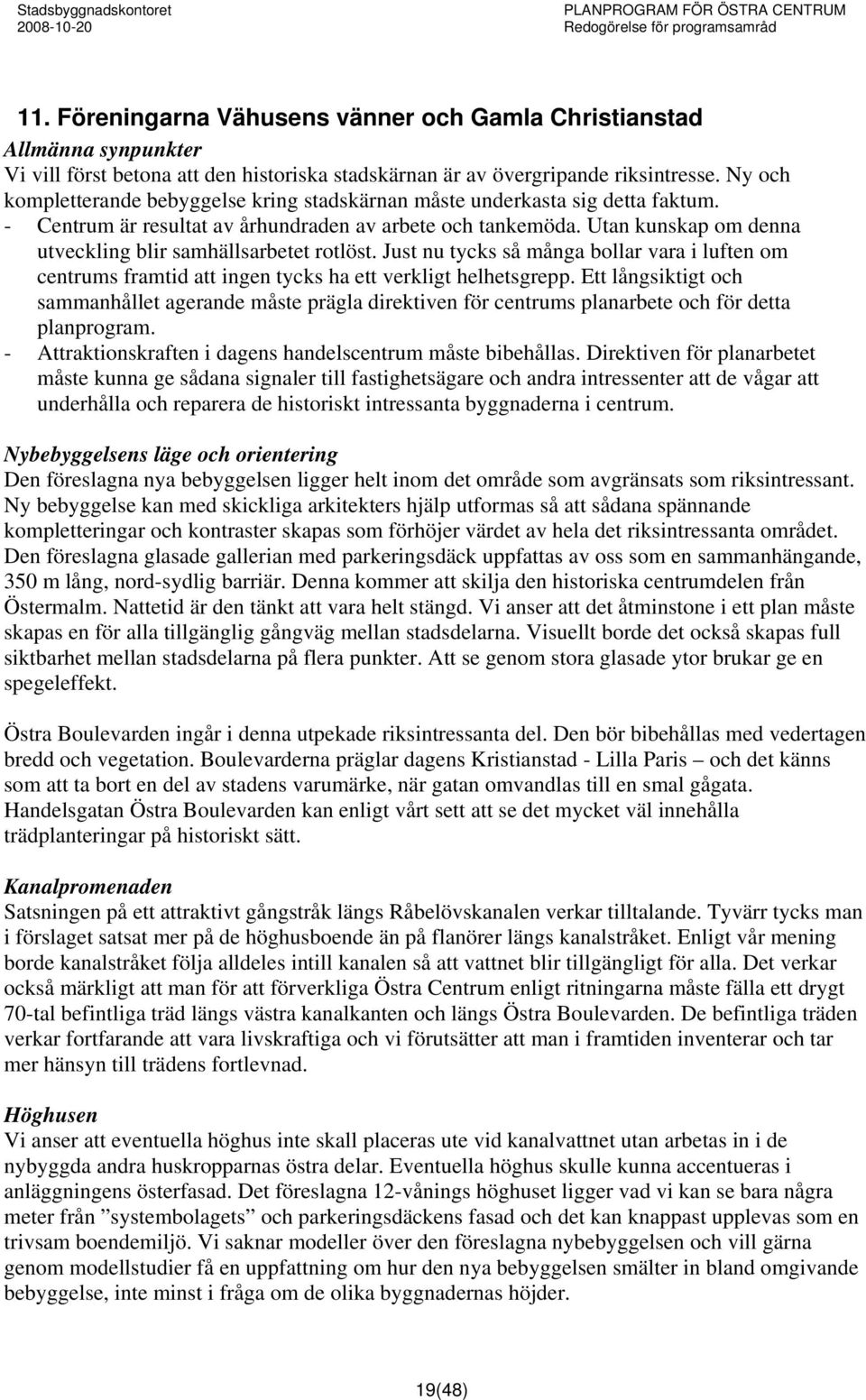 Utan kunskap om denna utveckling blir samhällsarbetet rotlöst. Just nu tycks så många bollar vara i luften om centrums framtid att ingen tycks ha ett verkligt helhetsgrepp.