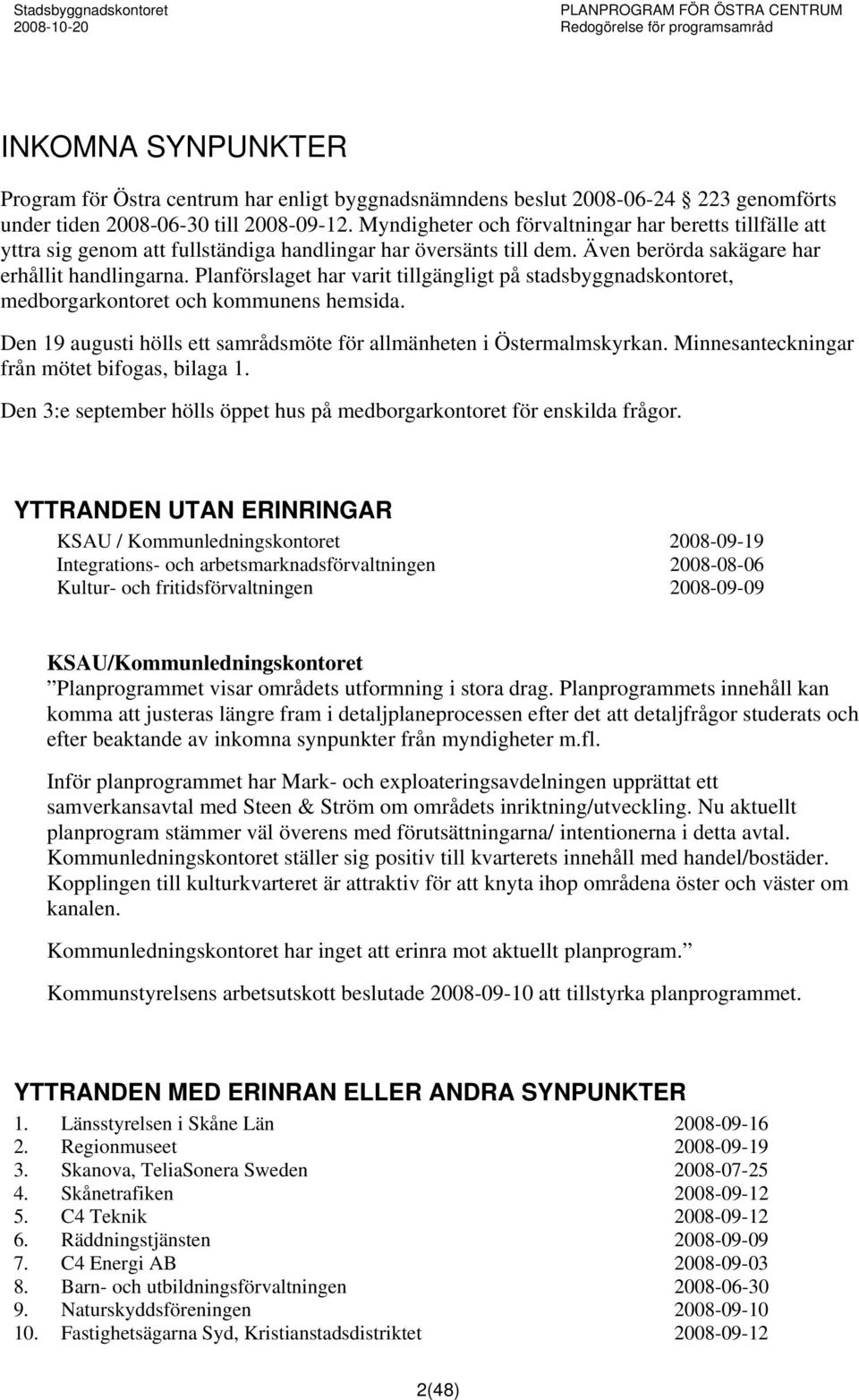 Planförslaget har varit tillgängligt på stadsbyggnadskontoret, medborgarkontoret och kommunens hemsida. Den 19 augusti hölls ett samrådsmöte för allmänheten i Östermalmskyrkan.