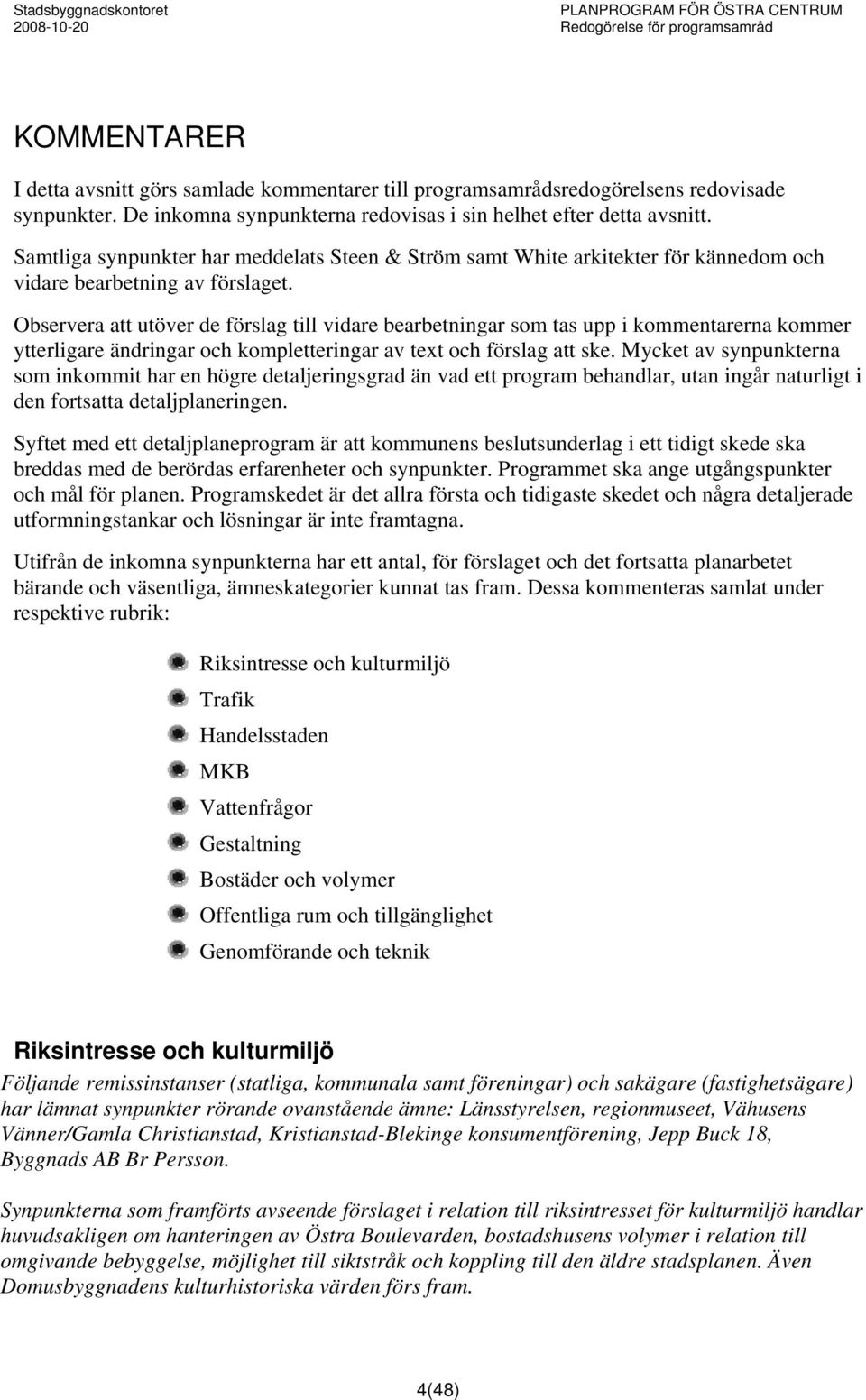 Observera att utöver de förslag till vidare bearbetningar som tas upp i kommentarerna kommer ytterligare ändringar och kompletteringar av text och förslag att ske.