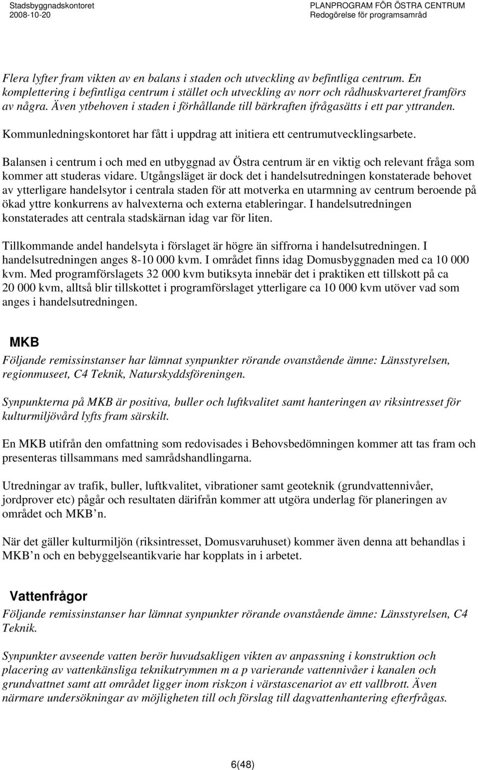 Balansen i centrum i och med en utbyggnad av Östra centrum är en viktig och relevant fråga som kommer att studeras vidare.