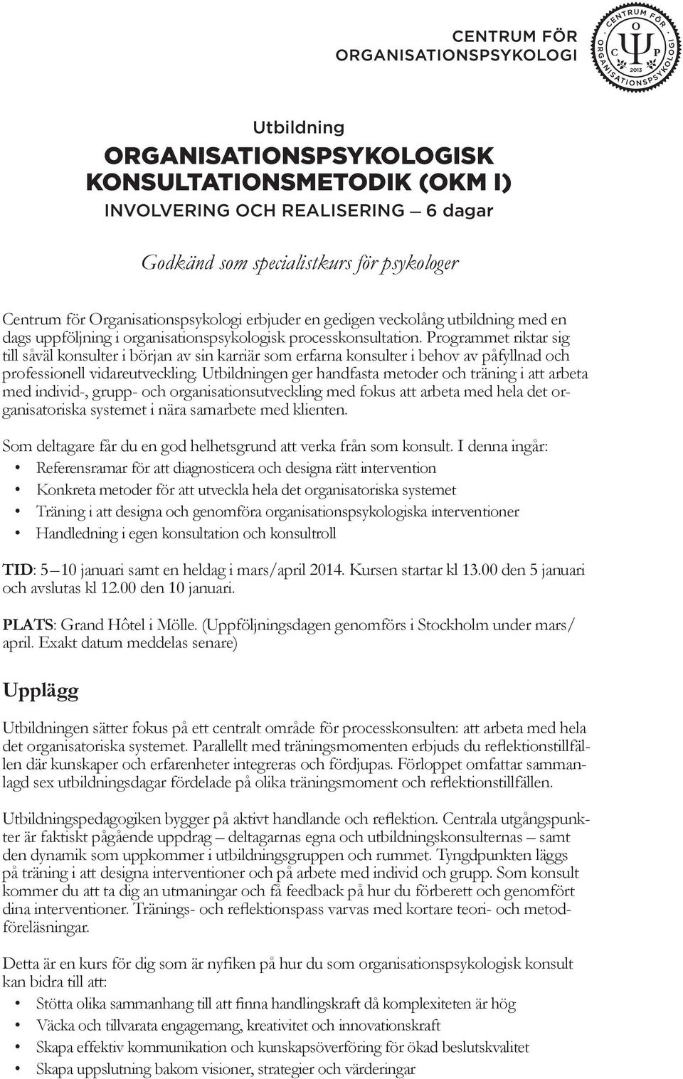 Programmet riktar sig till såväl konsulter i början av sin karriär som erfarna konsulter i behov av påfyllnad och professionell vidareutveckling.