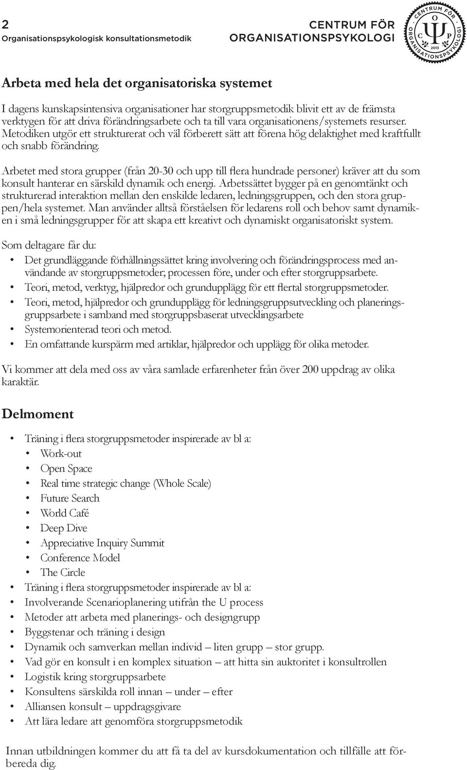 Arbetet med stora grupper (från 20-30 och upp till flera hundrade personer) kräver att du som konsult hanterar en särskild dynamik och energi.