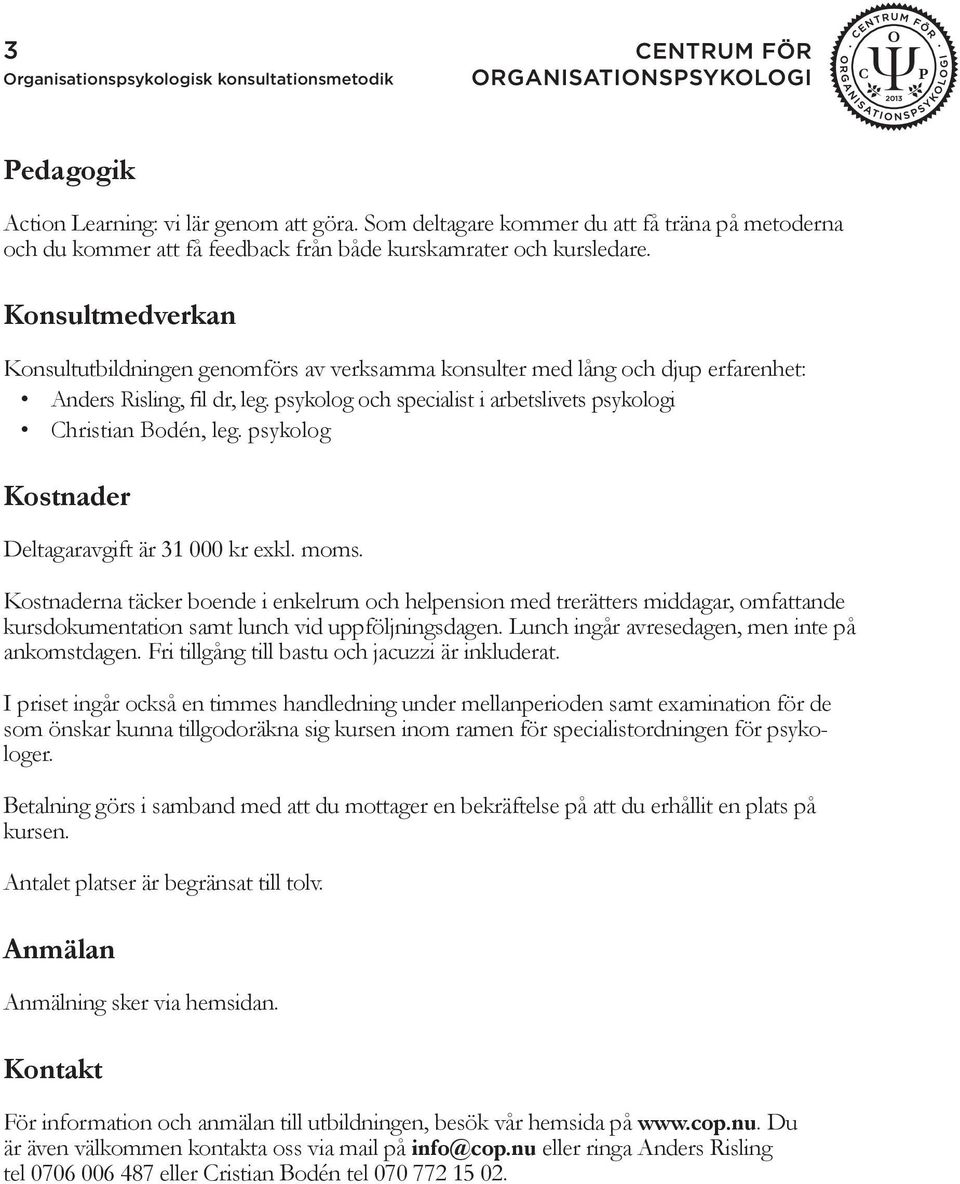 psykolog Kostnader Deltagaravgift är 31 000 kr exkl. moms. Kostnaderna täcker boende i enkelrum och helpension med trerätters middagar, omfattande kursdokumentation samt lunch vid uppföljningsdagen.