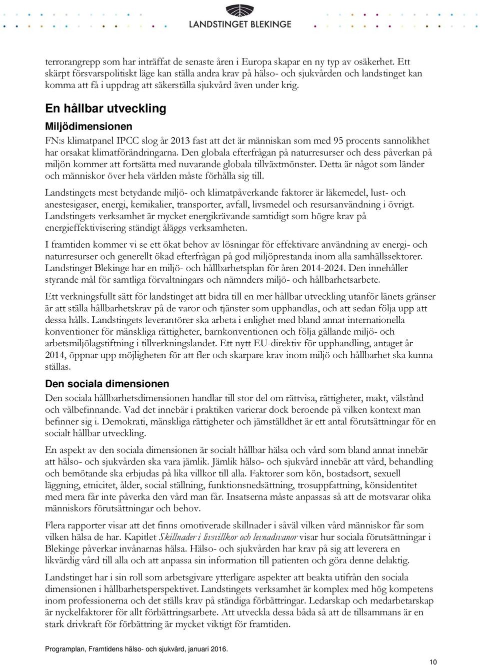 En hållbar utveckling Miljödimensionen FN:s klimatpanel IPCC slog år 2013 fast att det är människan som med 95 procents sannolikhet har orsakat klimatförändringarna.