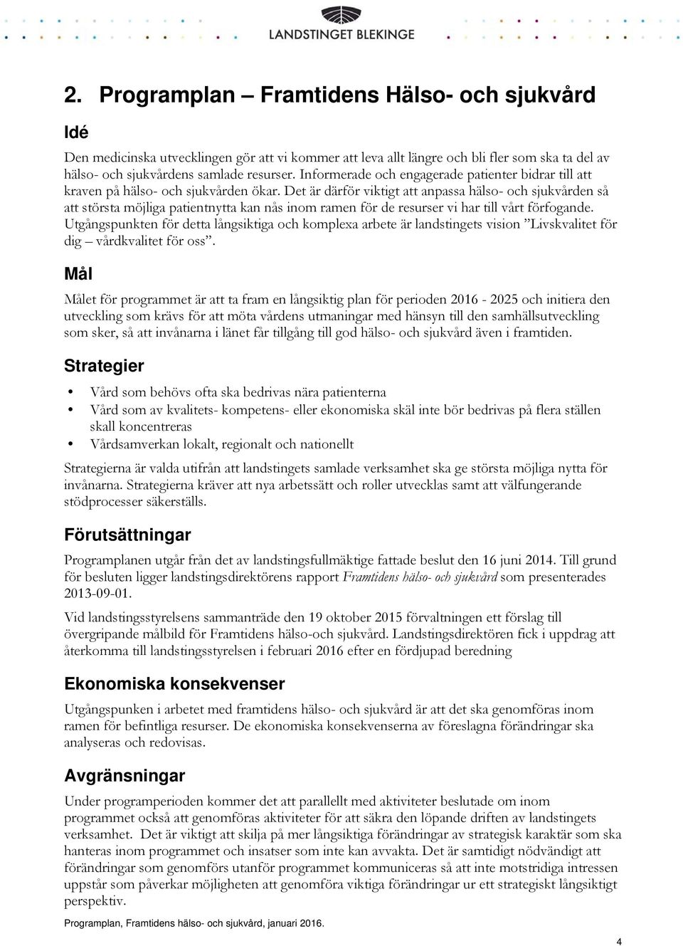 Det är därför viktigt att anpassa hälso- och sjukvården så att största möjliga patientnytta kan nås inom ramen för de resurser vi har till vårt förfogande.