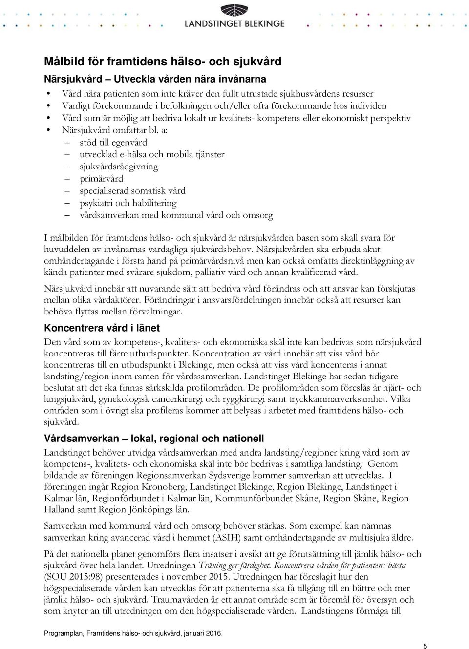 a: stöd till egenvård utvecklad e-hälsa och mobila tjänster sjukvårdsrådgivning primärvård specialiserad somatisk vård psykiatri och habilitering vårdsamverkan med kommunal vård och omsorg I