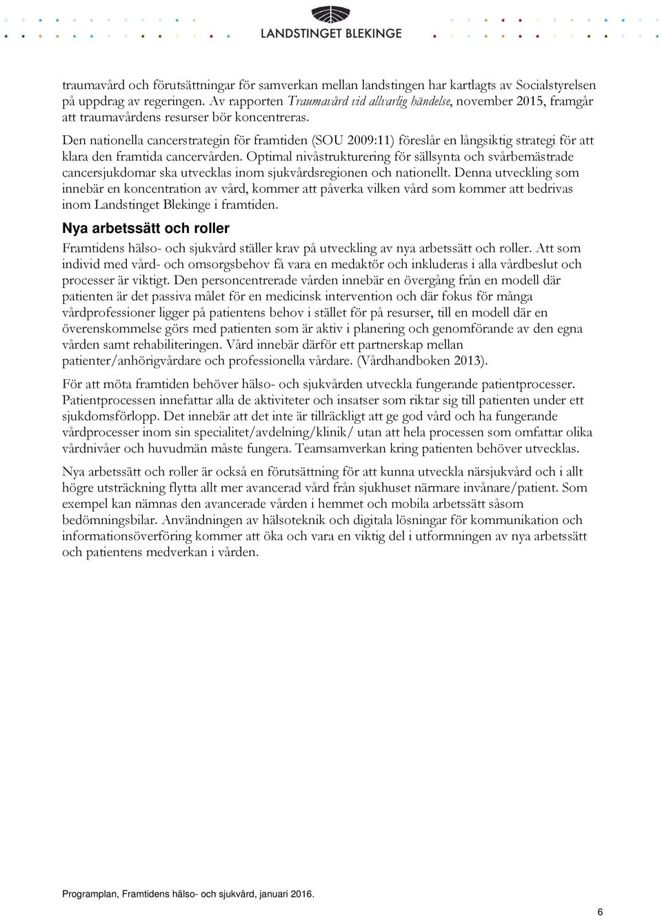 Den nationella cancerstrategin för framtiden (SOU 2009:11) föreslår en långsiktig strategi för att klara den framtida cancervården.