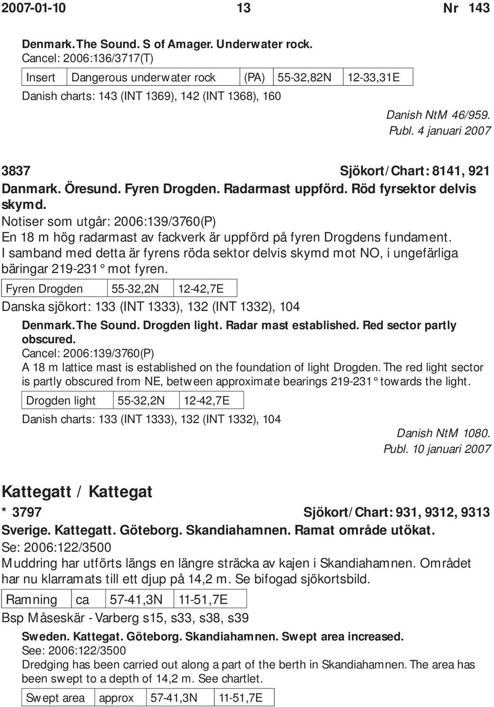 4 januari 2007 3837 Sjökort/Chart: 8141, 921 Danmark. Öresund. Fyren Drogden. Radarmast uppförd. Röd fyrsektor delvis skymd.