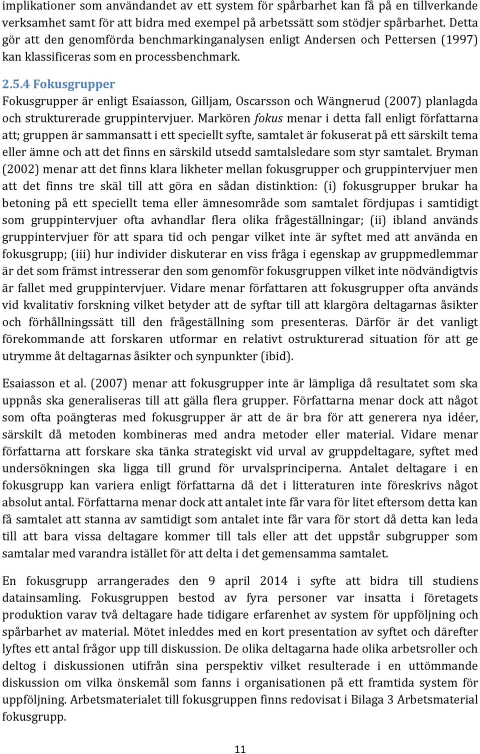 4 Fokusgrupper Fokusgrupper är enligt Esaiasson, Gilljam, Oscarsson och Wängnerud (2007) planlagda och strukturerade gruppintervjuer.