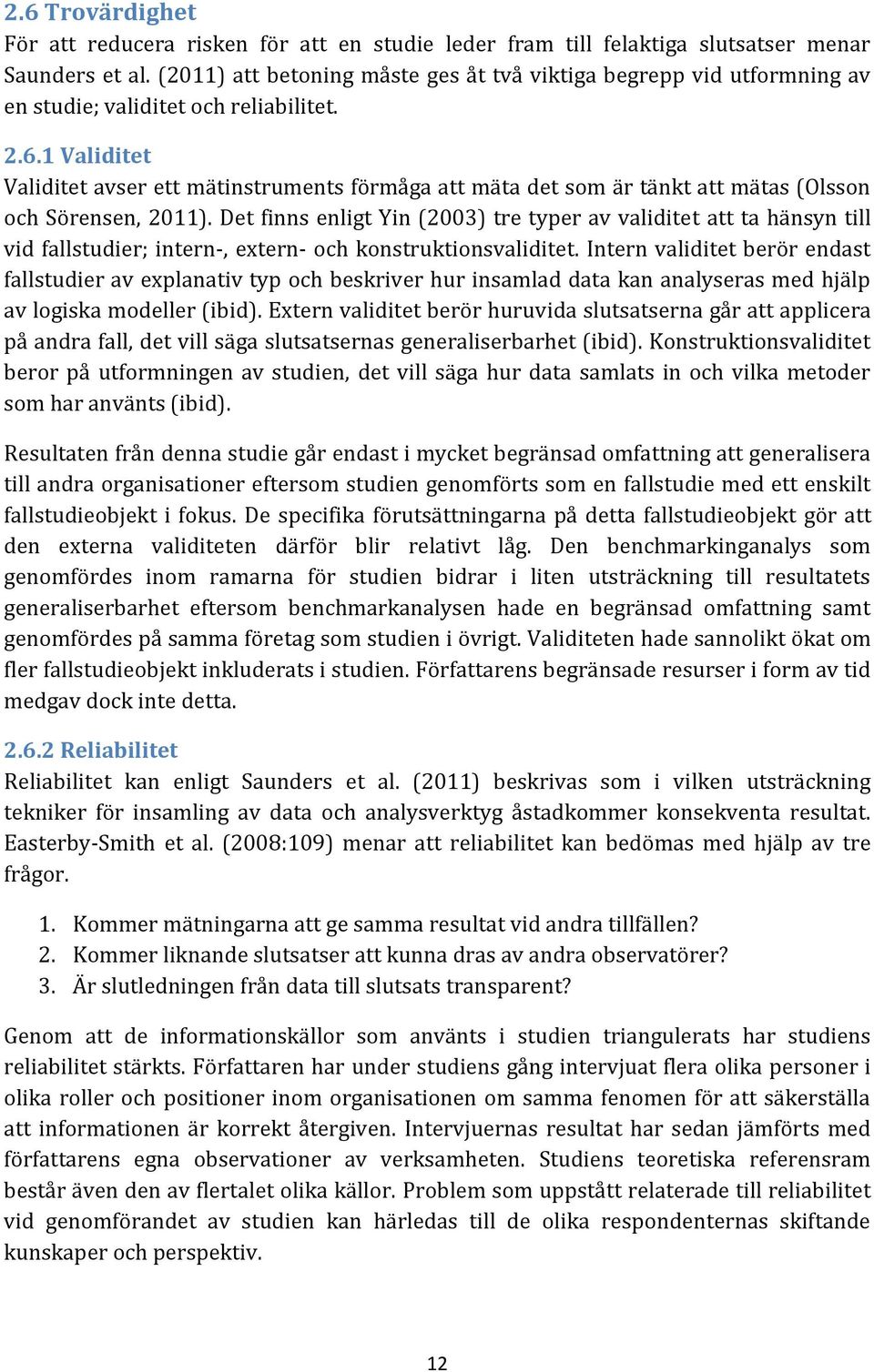 1 Validitet Validitet avser ett mätinstruments förmåga att mäta det som är tänkt att mätas (Olsson och Sörensen, 2011).