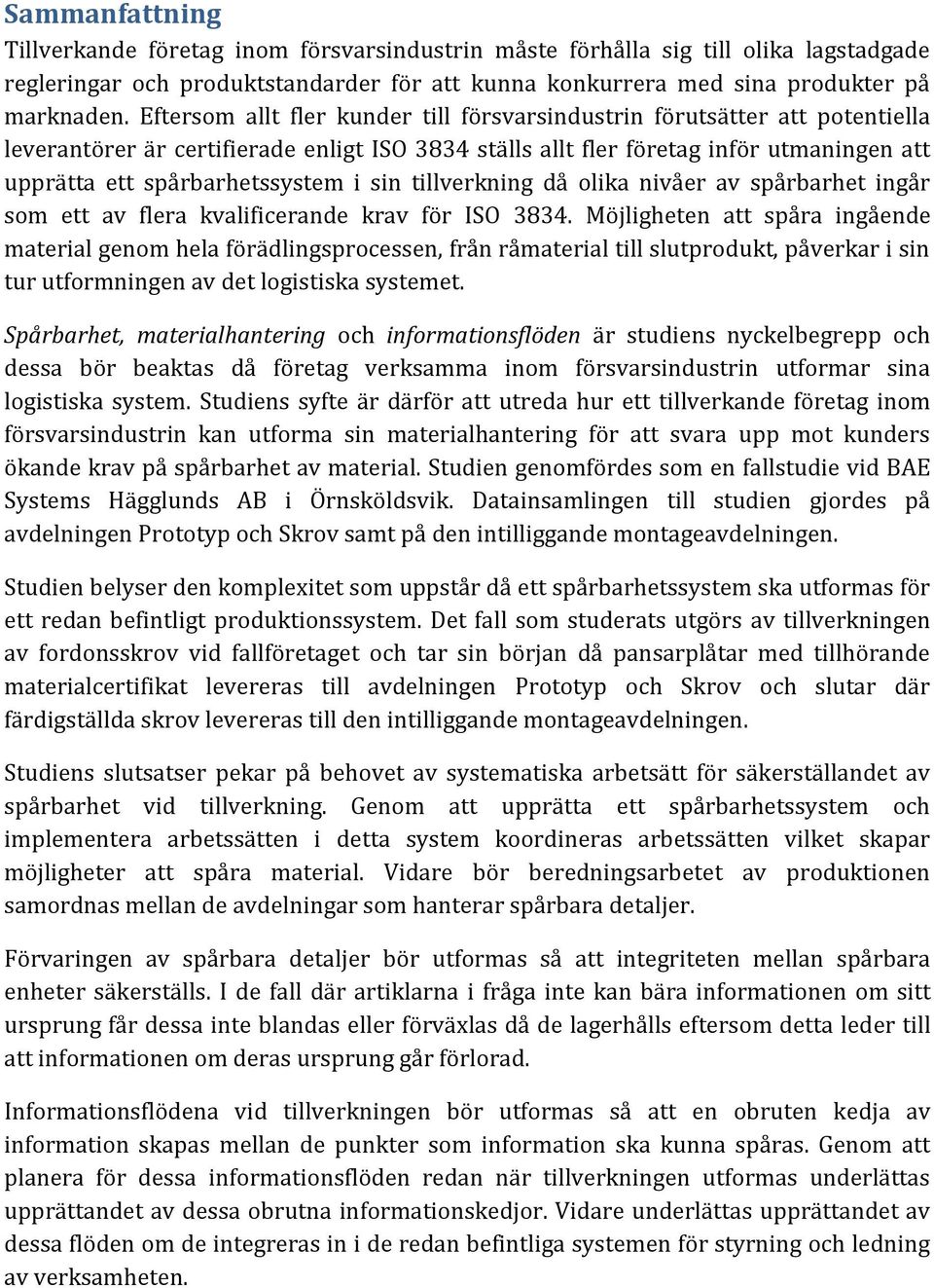 i sin tillverkning då olika nivåer av spårbarhet ingår som ett av flera kvalificerande krav för ISO 3834.