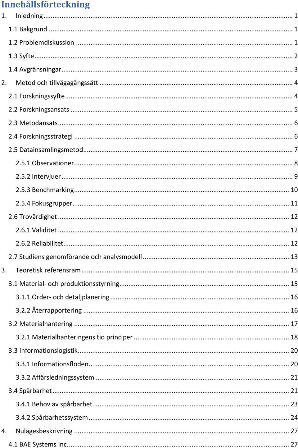 .. 12 2.6.1 Validitet... 12 2.6.2 Reliabilitet... 12 2.7 Studiens genomförande och analysmodell... 13 3. Teoretisk referensram... 15 3.1 Material- och produktionsstyrning... 15 3.1.1 Order- och detaljplanering.