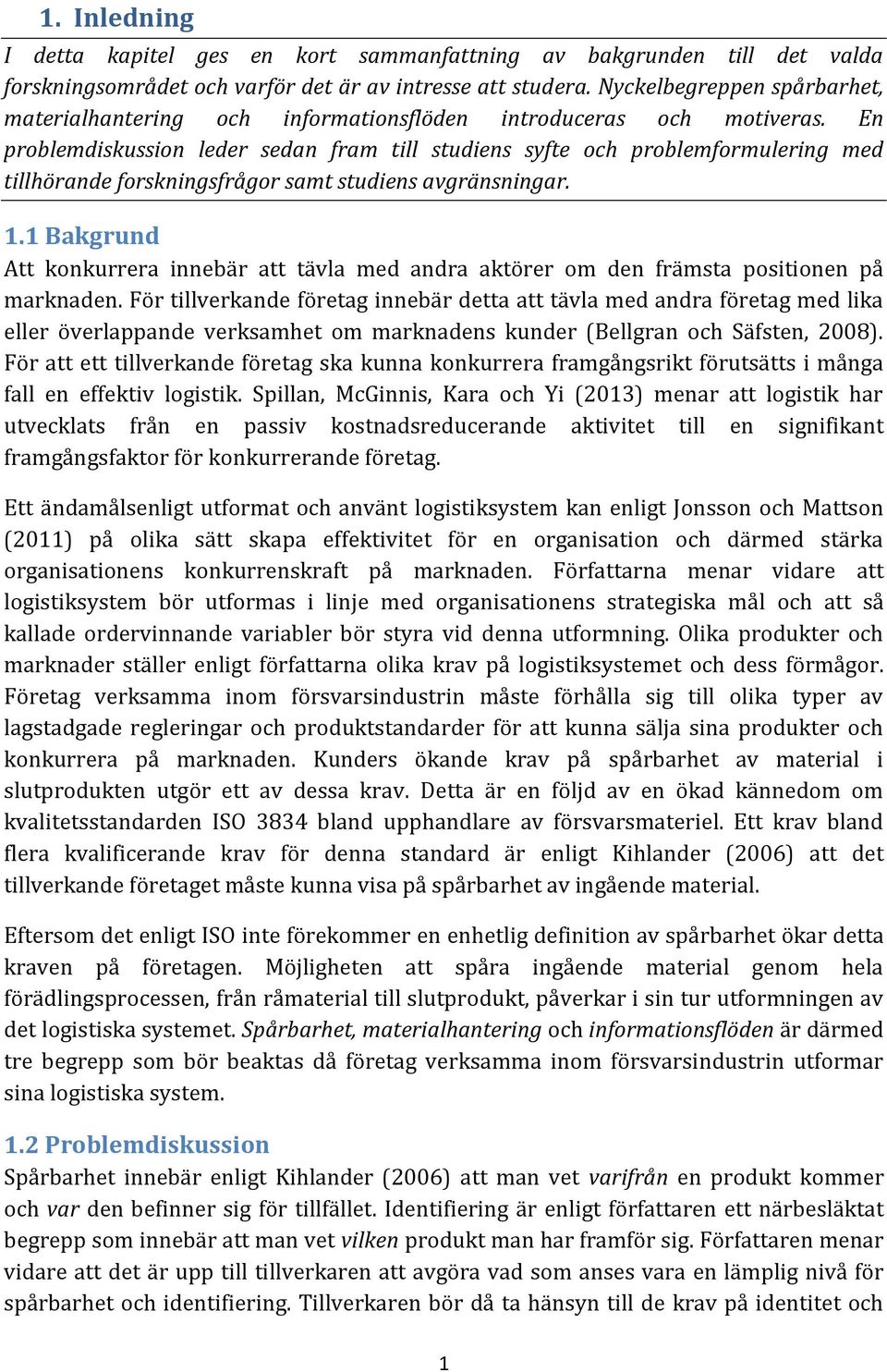 En problemdiskussion leder sedan fram till studiens syfte och problemformulering med tillhörande forskningsfrågor samt studiens avgränsningar. 1.