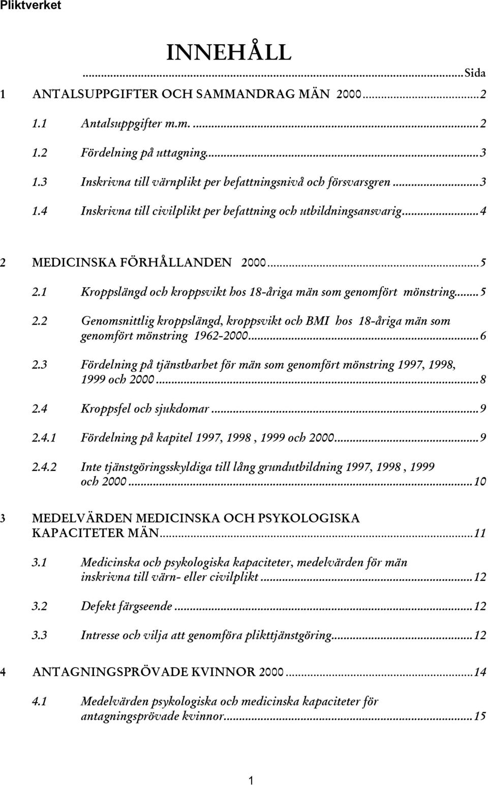 ..6 2.3 Fördelning på tjänstbarhet för män som genomfört mönstring 1997, 1998, 1999 och 2000...8 2.4 Kroppsfel och sjukdomar...9 2.4.1 Fördelning på kapitel 1997, 1998, 1999 och 2000...9 2.4.2 Inte tjänstgöringsskyldiga till lång grundutbildning 1997, 1998, 1999 och 2000.