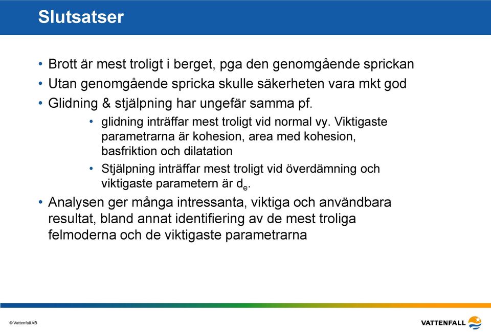 Viktigaste parametrarna är kohesion, area med kohesion, basfriktion och dilatation Stjälpning inträffar mest troligt vid överdämning