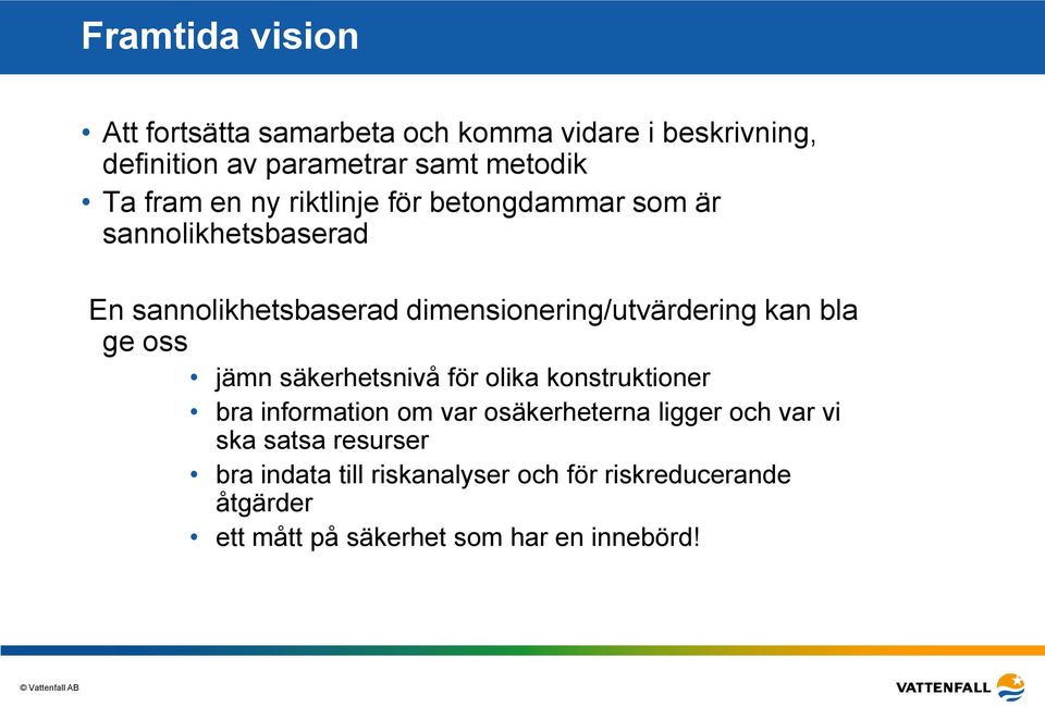 kan bla ge oss jämn säkerhetsnivå för olika konstruktioner bra information om var osäkerheterna ligger och var vi