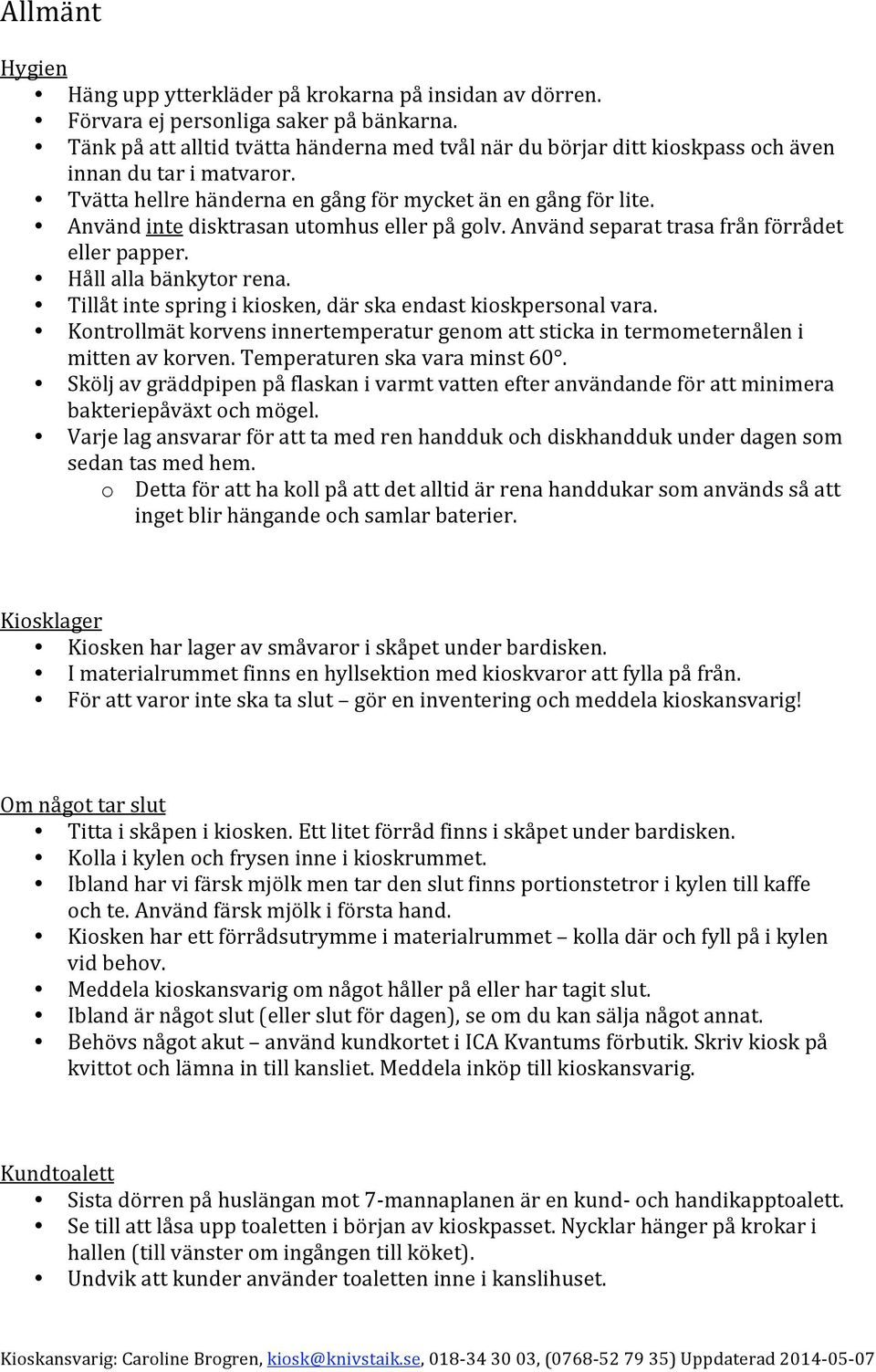 Tillåtintespringikiosken,därskaendastkioskpersonalvara. Kontrollmätkorvensinnertemperaturgenomattstickaintermometernåleni mittenavkorven.temperaturenskavaraminst60.