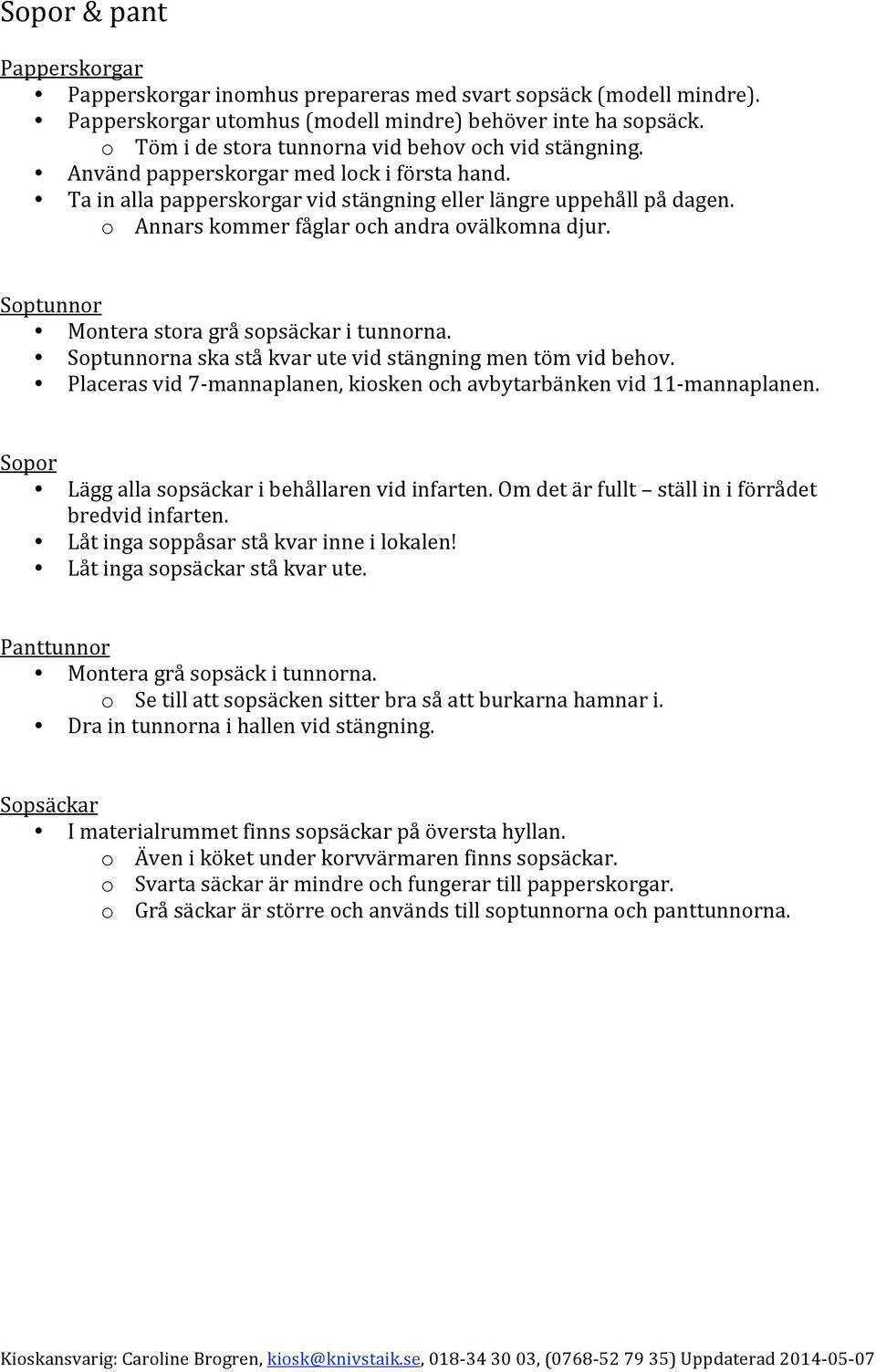 Soptunnornaskaståkvarutevidstängningmentömvidbehov. Placerasvid7 mannaplanen,kioskenochavbytarbänkenvid11 mannaplanen. Sopor Läggallasopsäckaribehållarenvidinfarten.