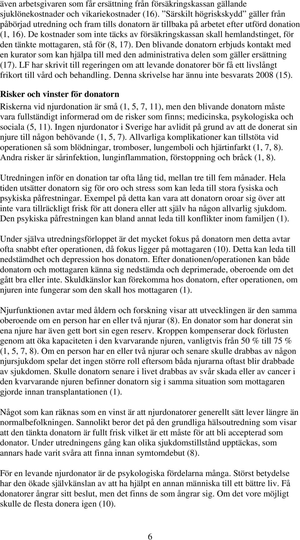 De kostnader som inte täcks av försäkringskassan skall hemlandstinget, för den tänkte mottagaren, stå för (8, 17).