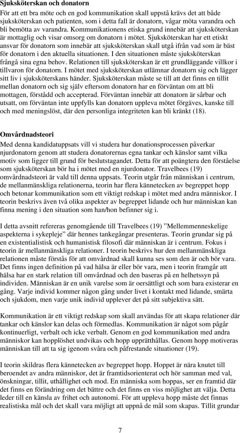 Sjuksköterskan har ett etiskt ansvar för donatorn som innebär att sjuksköterskan skall utgå ifrån vad som är bäst för donatorn i den aktuella situationen.