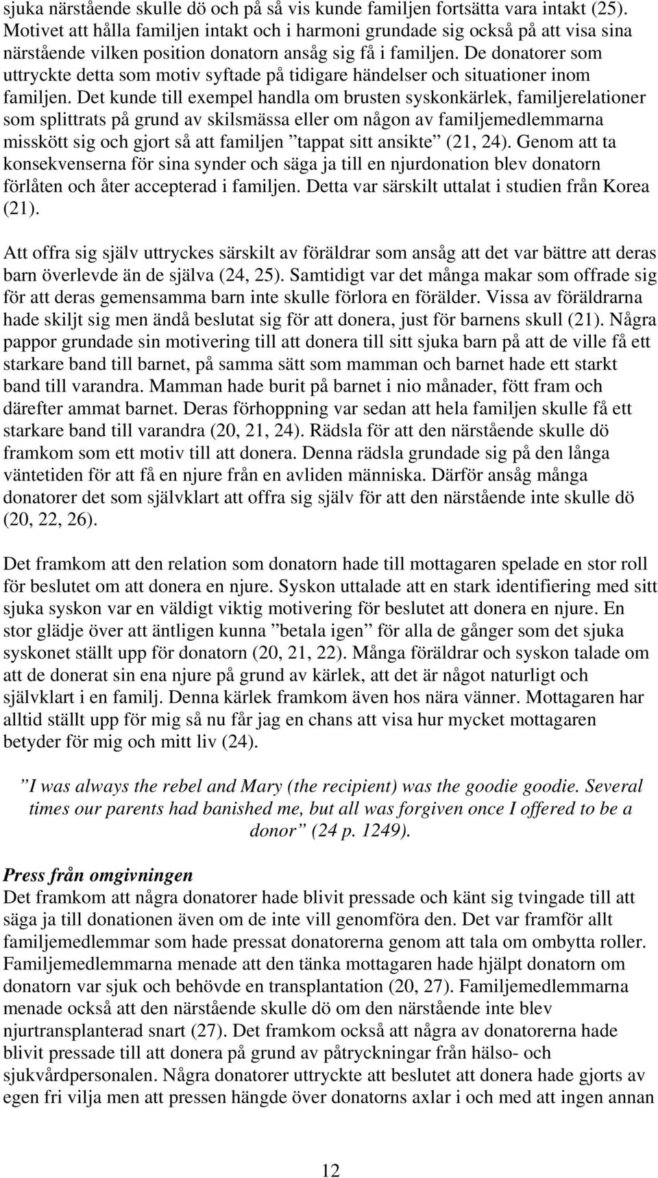 De donatorer som uttryckte detta som motiv syftade på tidigare händelser och situationer inom familjen.