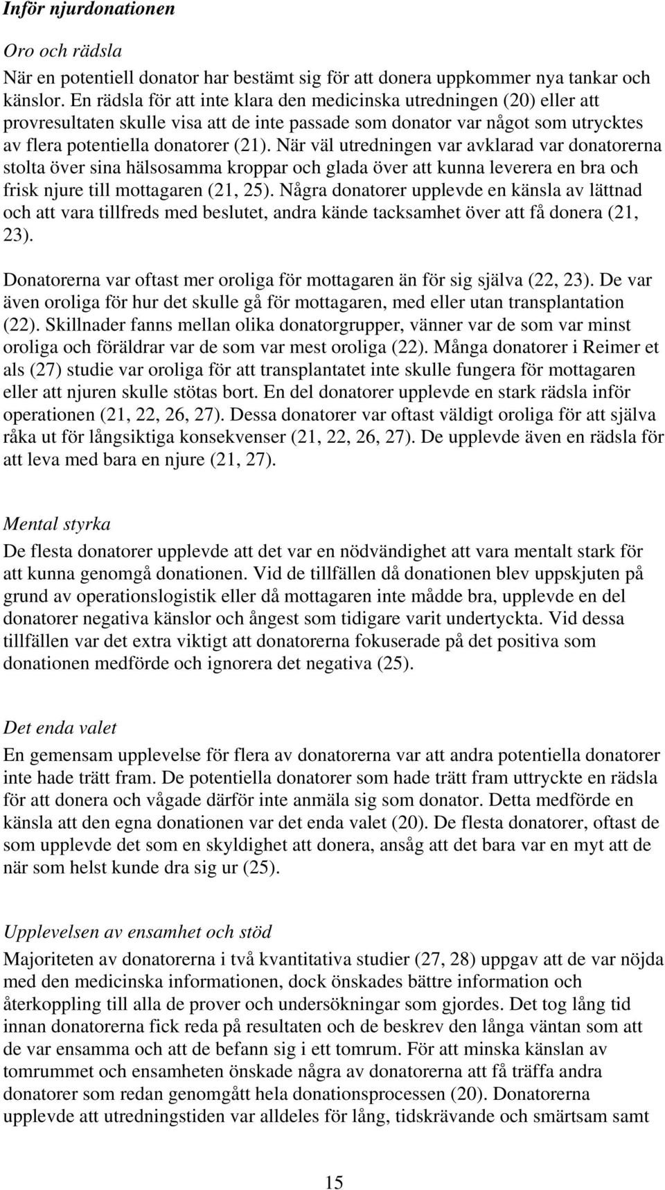 När väl utredningen var avklarad var donatorerna stolta över sina hälsosamma kroppar och glada över att kunna leverera en bra och frisk njure till mottagaren (21, 25).